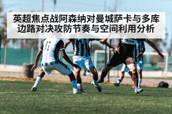 英超焦点战阿森纳对曼城萨卡与多库边路对决攻防节奏与空间利用分析